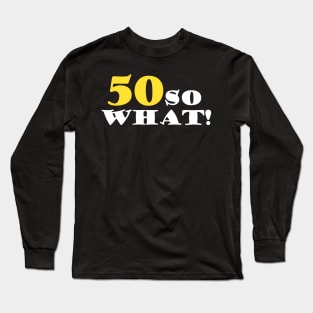 50 So What Funny Inspirational 50th Birthday Typography Long Sleeve T-Shirt